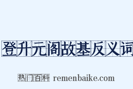 登升元阁故基反义词是什么意思的图片
